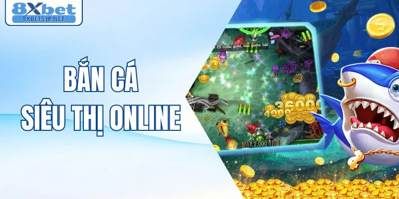 Bắn Cá Siêu Thị Online - Trò Giải Trí Trực Tuyến Đầy Màu Sắc
